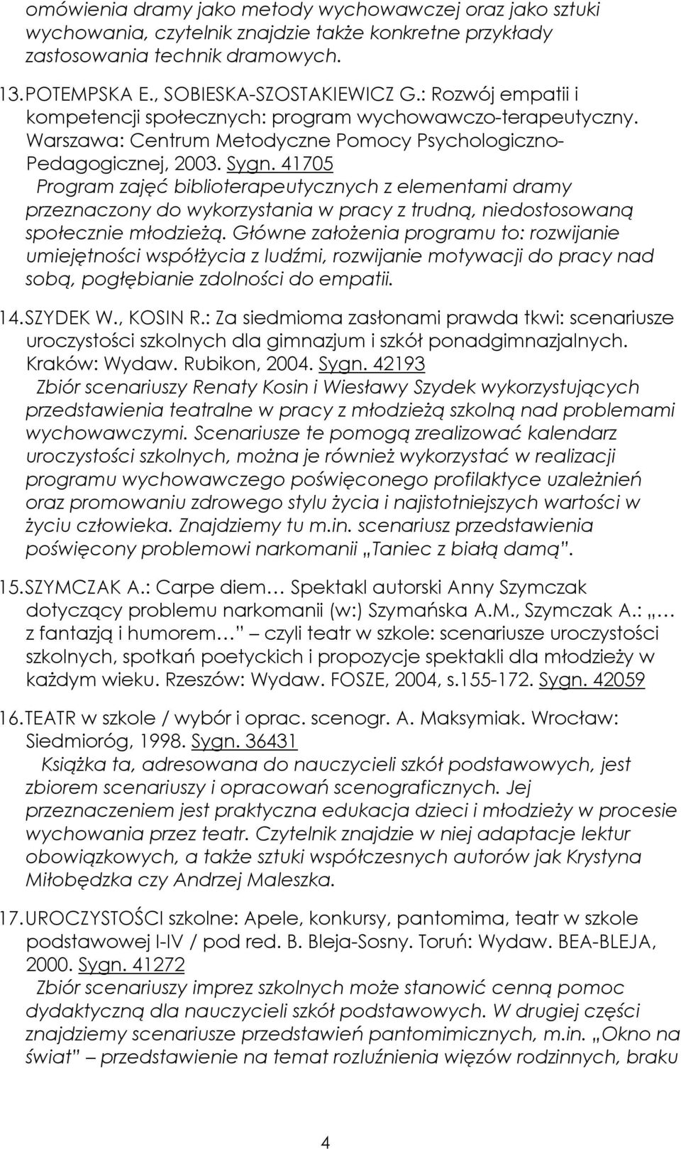 41705 Program zajęć biblioterapeutycznych z elementami dramy przeznaczony do wykorzystania w pracy z trudną, niedostosowaną społecznie młodzieżą.