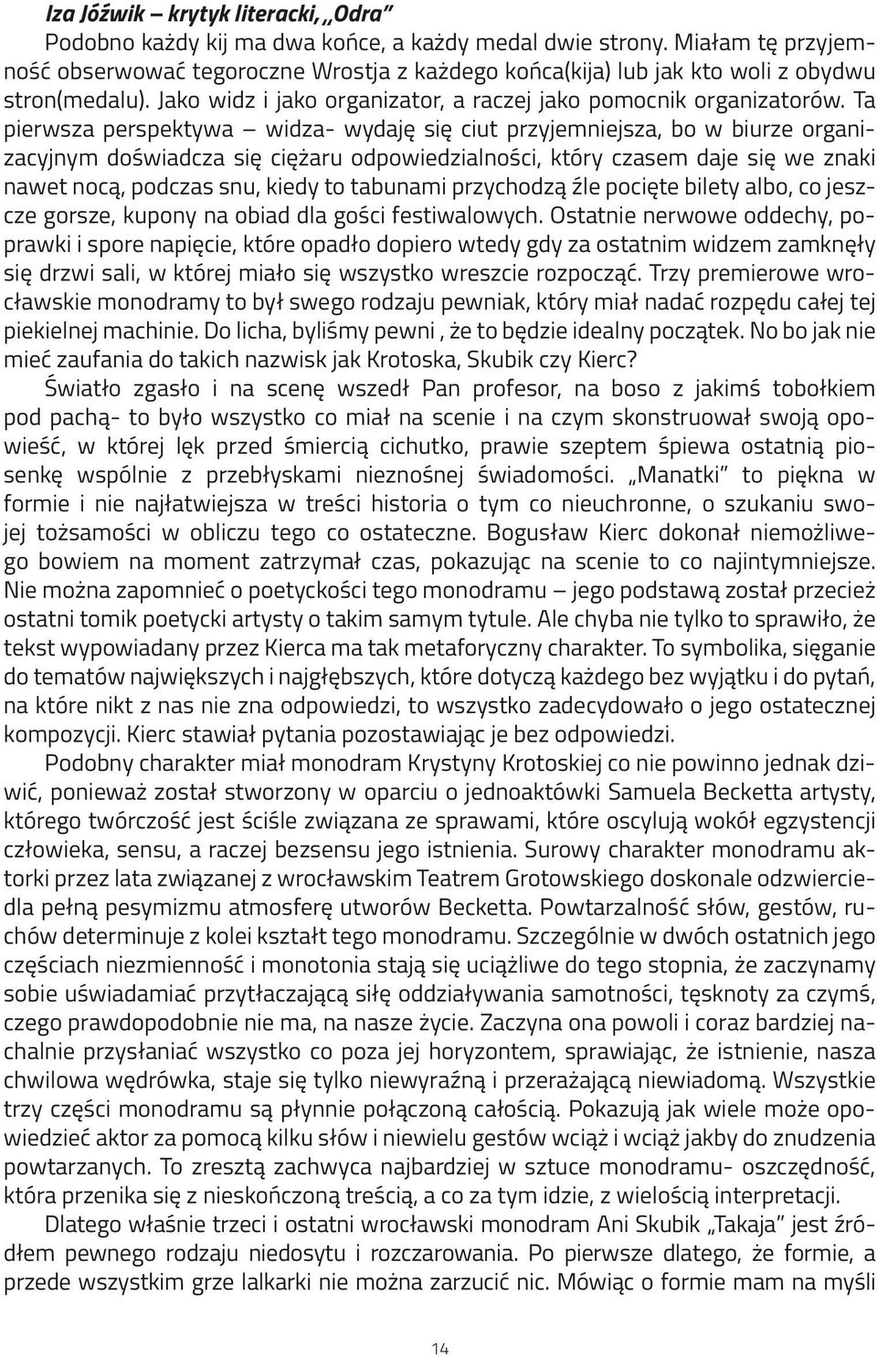 Ta pierwsza perspektywa widza- wydaję się ciut przyjemniejsza, bo w biurze organizacyjnym doświadcza się ciężaru odpowiedzialności, który czasem daje się we znaki nawet nocą, podczas snu, kiedy to