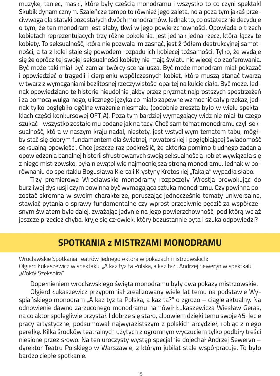 Jednak to, co ostatecznie decyduje o tym, że ten monodram jest słaby, tkwi w jego powierzchowności. Opowiada o trzech kobietach reprezentujących trzy różne pokolenia.