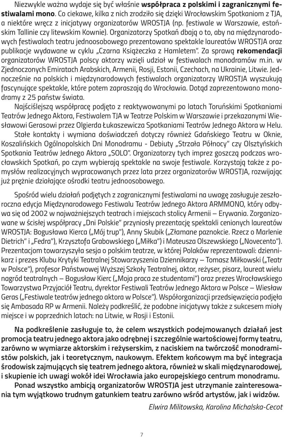 Organizatorzy Spotkań dbają o to, aby na międzynarodowych festiwalach teatru jednoosobowego prezentowano spektakle laureatów WROSTJA oraz publikacje wydawane w cyklu Czarna Książeczka z Hamletem.