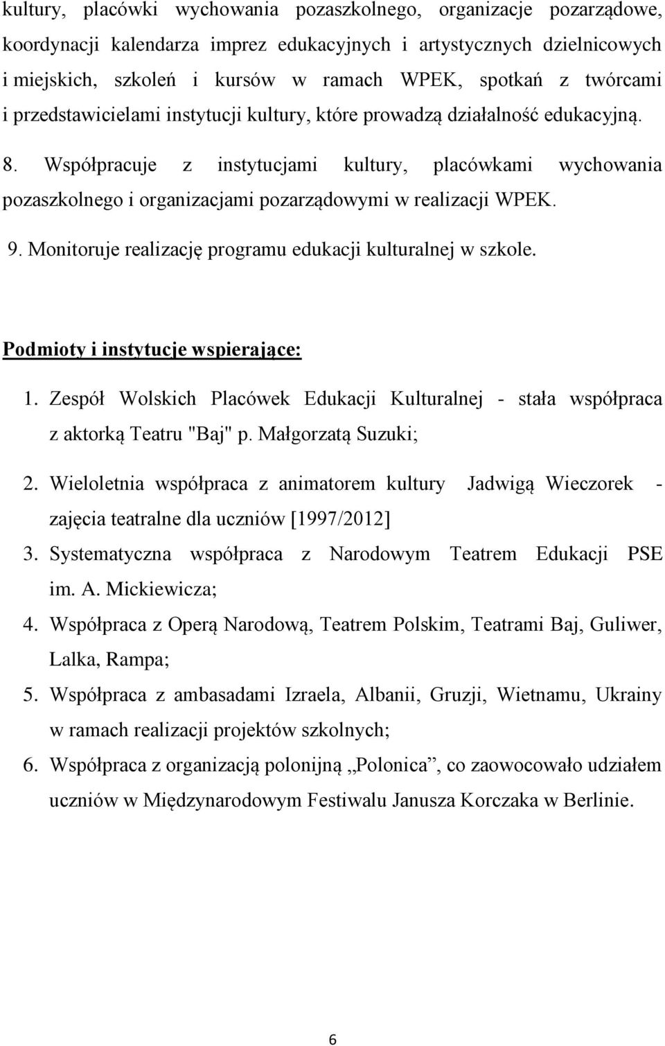 Współpracuje z instytucjami kultury, placówkami wychowania pozaszkolnego i organizacjami pozarządowymi w realizacji WPEK. 9. Monitoruje realizację programu edukacji kulturalnej w szkole.