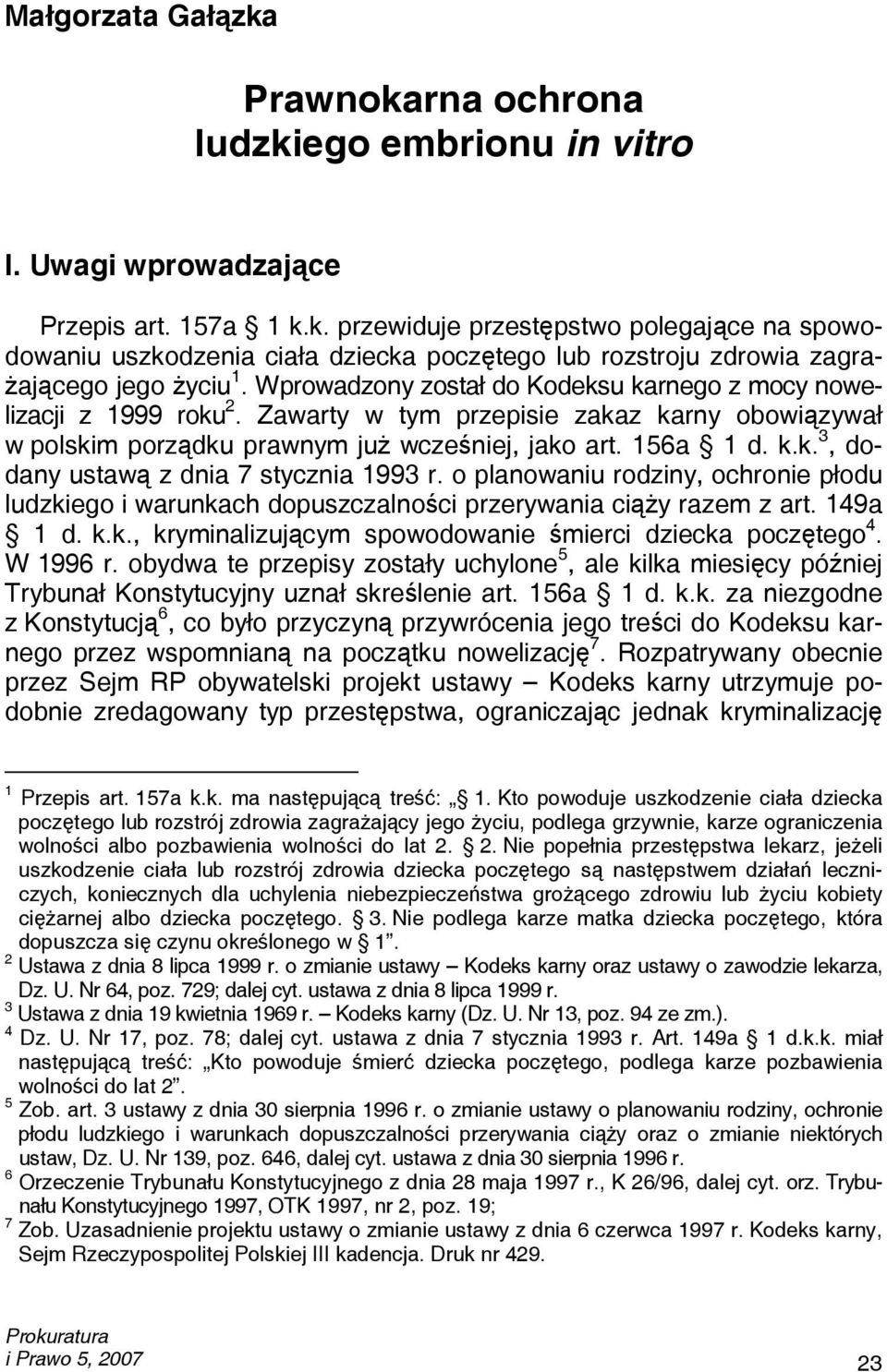 o planowaniu rodziny, ochronie płodu ludzkiego i warunkach dopuszczalności przerywania ciąży razem z art. 149a 1 d. k.k., kryminalizującym spowodowanie śmierci dziecka poczętego 4. W 1996 r.