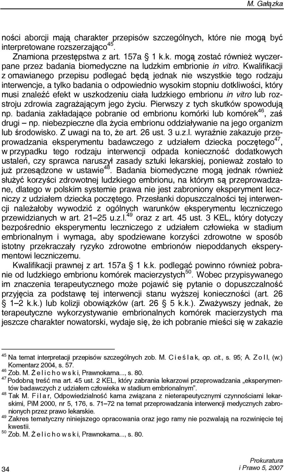 ludzkiego embrionu in vitro lub rozstroju zdrowia zagrażającym jego życiu. Pierwszy z tych skutków spowodują np. badania zakładające pobranie od embrionu komórki lub komórek 46, zaś drugi np.