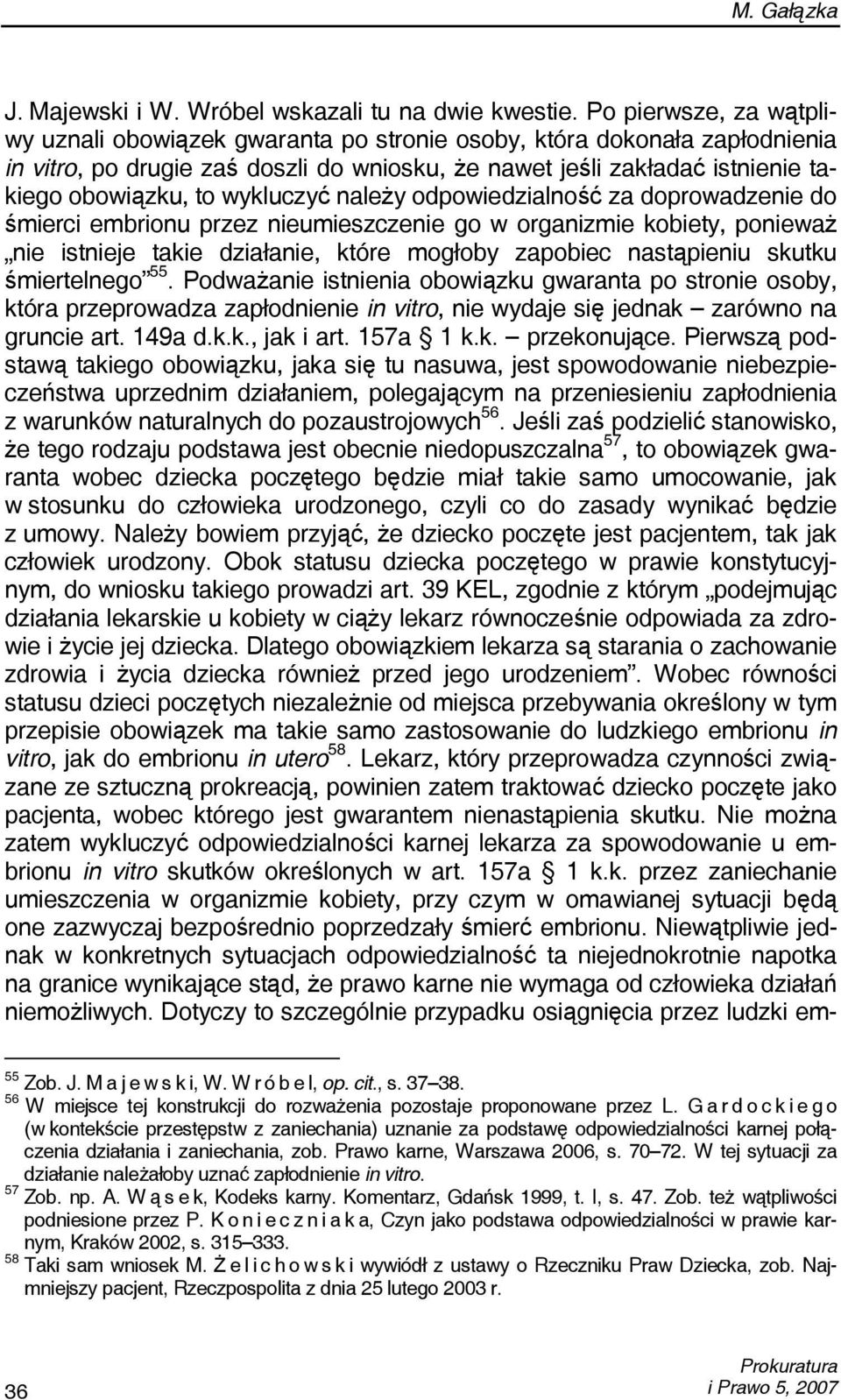 wykluczyć należy odpowiedzialność za doprowadzenie do śmierci embrionu przez nieumieszczenie go w organizmie kobiety, ponieważ nie istnieje takie działanie, które mogłoby zapobiec nastąpieniu skutku