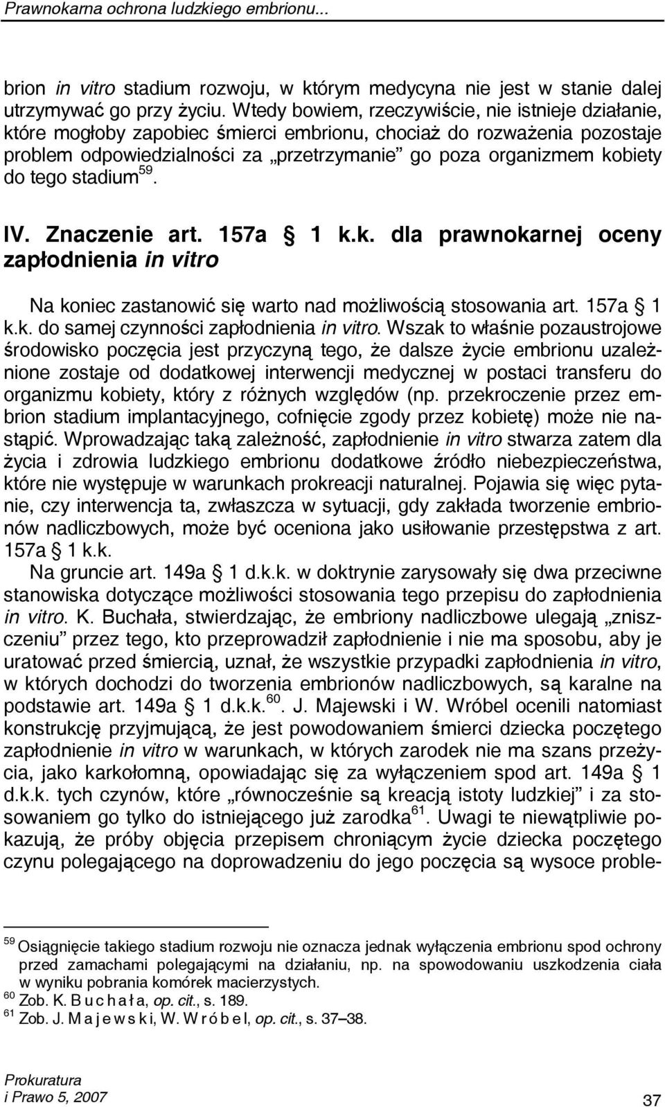 tego stadium 59. IV. Znaczenie art. 157a 1 k.k. dla prawnokarnej oceny zapłodnienia in vitro Na koniec zastanowić się warto nad możliwością stosowania art. 157a 1 k.k. do samej czynności zapłodnienia in vitro.