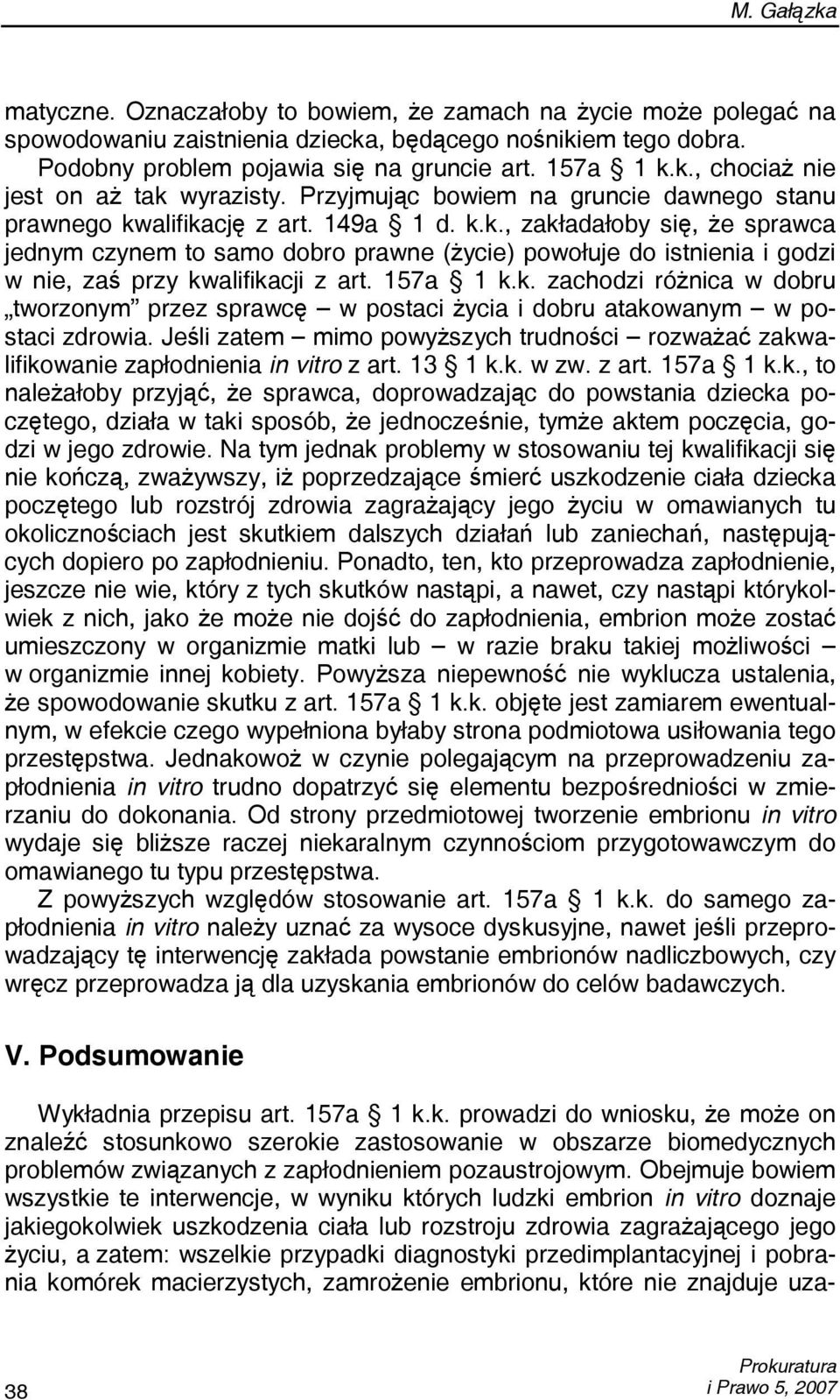 157a 1 k.k. zachodzi różnica w dobru tworzonym przez sprawcę w postaci życia i dobru atakowanym w postaci zdrowia.