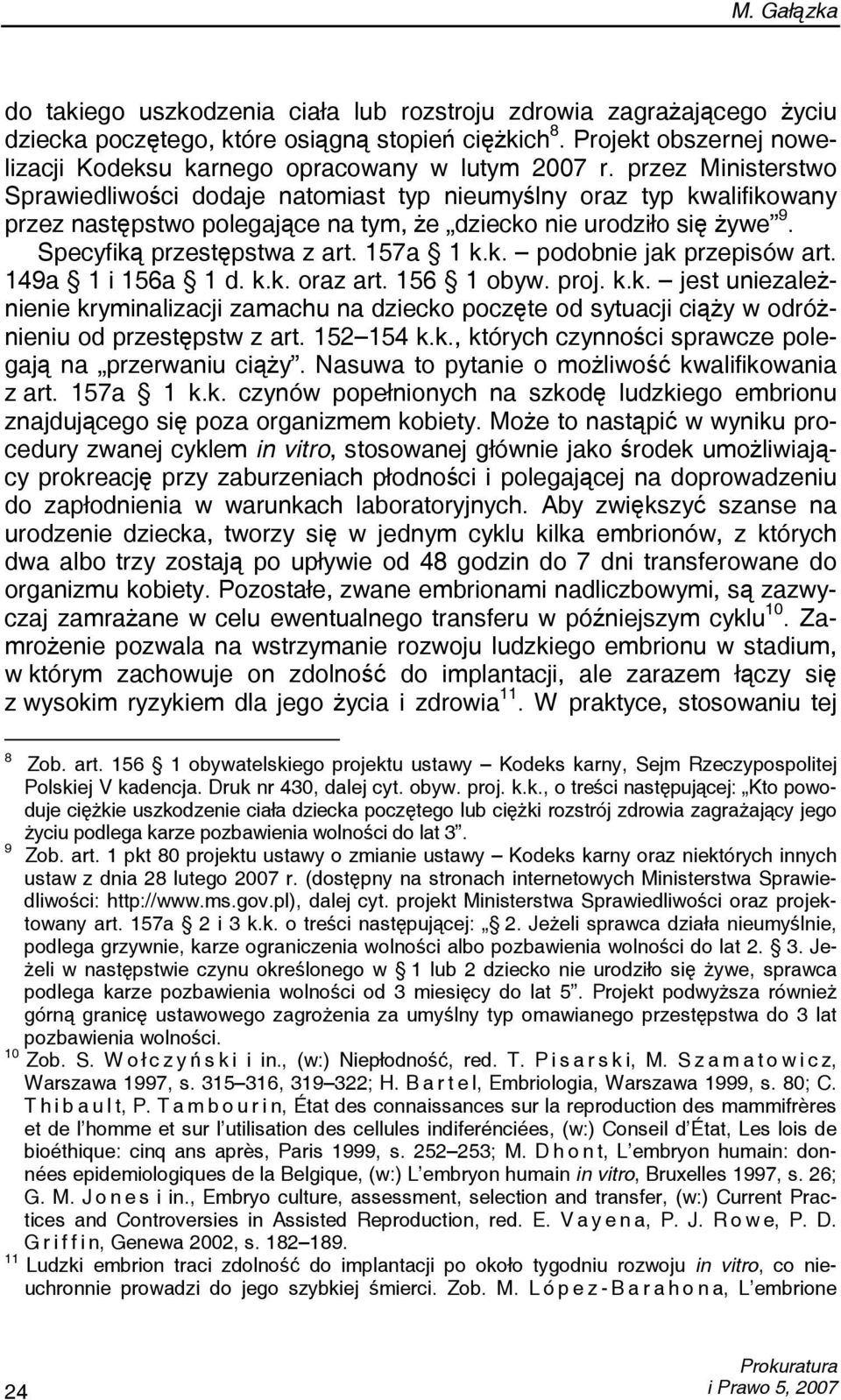 przez Ministerstwo Sprawiedliwości dodaje natomiast typ nieumyślny oraz typ kwalifikowany przez następstwo polegające na tym, że dziecko nie urodziło się żywe 9. Specyfiką przestępstwa z art.