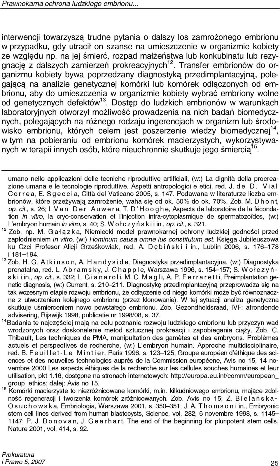 Transfer embrionów do organizmu kobiety bywa poprzedzany diagnostyką przedimplantacyjną, polegającą na analizie genetycznej komórki lub komórek odłączonych od embrionu, aby do umieszczenia w