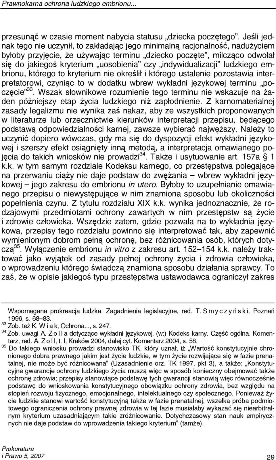 indywidualizacji ludzkiego embrionu, którego to kryterium nie określił i którego ustalenie pozostawia interpretatorowi, czyniąc to w dodatku wbrew wykładni językowej terminu poczęcie 33.