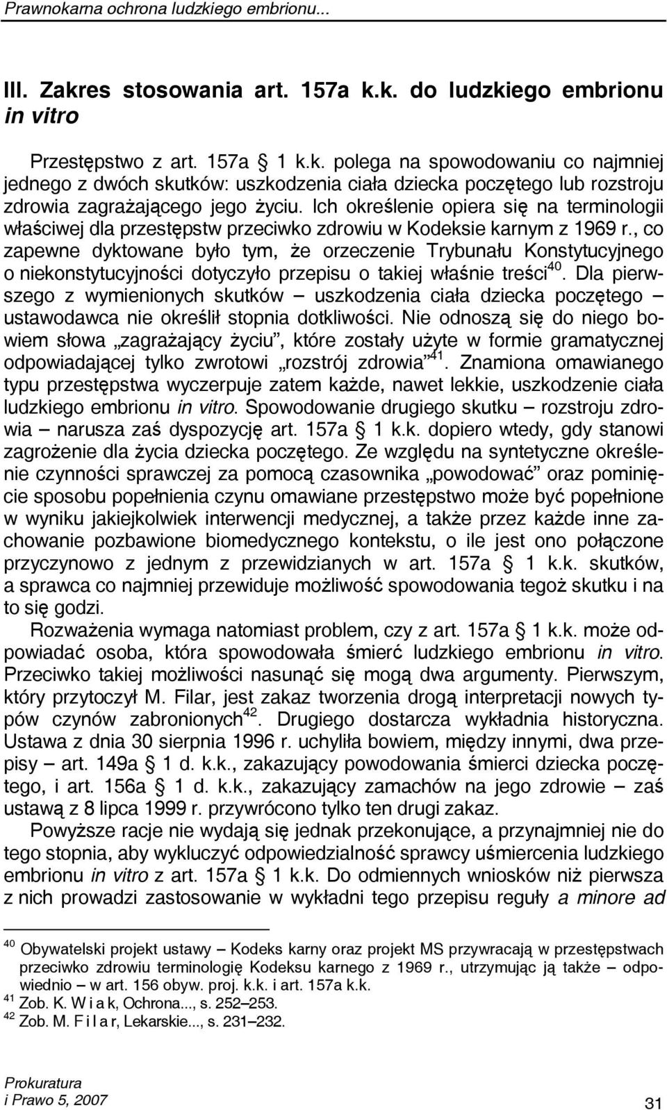 , co zapewne dyktowane było tym, że orzeczenie Trybunału Konstytucyjnego o niekonstytucyjności dotyczyło przepisu o takiej właśnie treści 40.