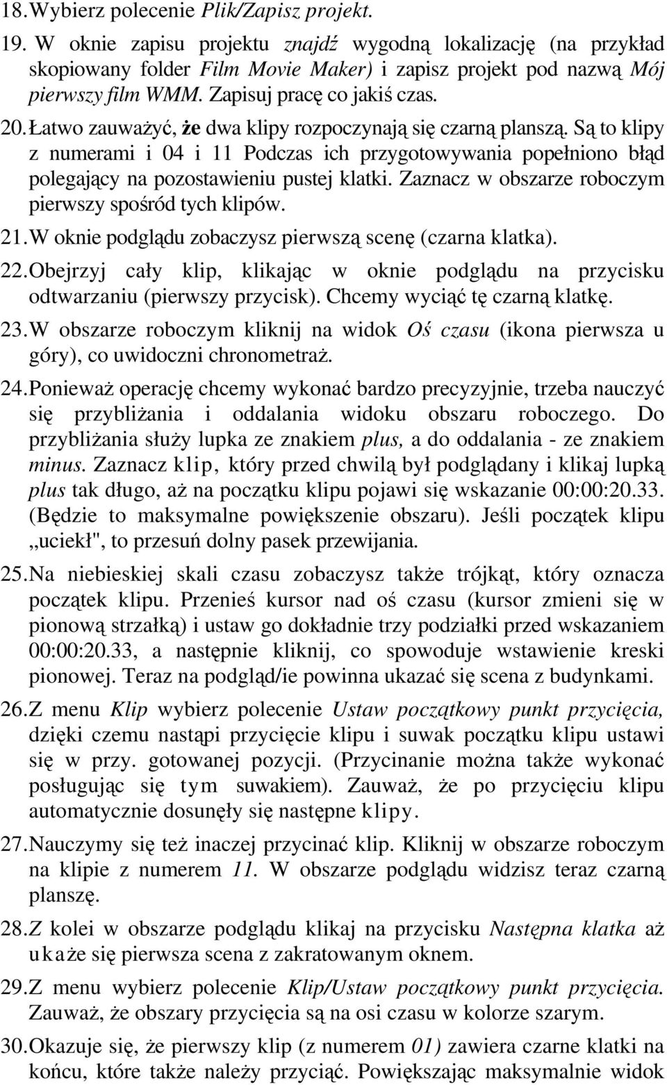 Są to klipy z numerami i 04 i 11 Podczas ich przygotowywania popełniono błąd polegający na pozostawieniu pustej klatki. Zaznacz w obszarze roboczym pierwszy spośród tych klipów. 21.