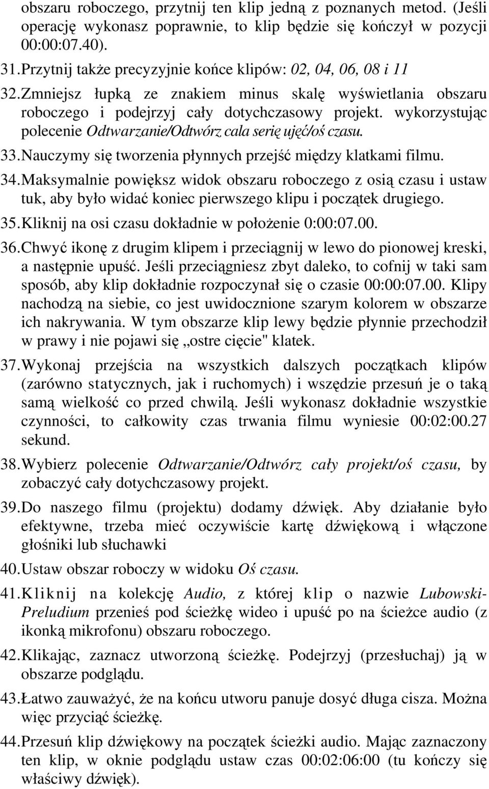 wykorzystując polecenie Odtwarzanie/Odtwórz cala serię ujęć/oś czasu. 33. Nauczymy się tworzenia płynnych przejść między klatkami filmu. 34.