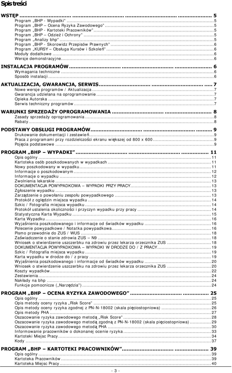 ..6 Sposób instalacji...6 AKTUALIZACJA, GWARANCJA, SERWIS......... 7 Nowe wersje programów / Aktualizacja...7 Gwarancja udzielana na oprogramowanie...7 Opieka Autorska...7 Serwis techniczny programów.