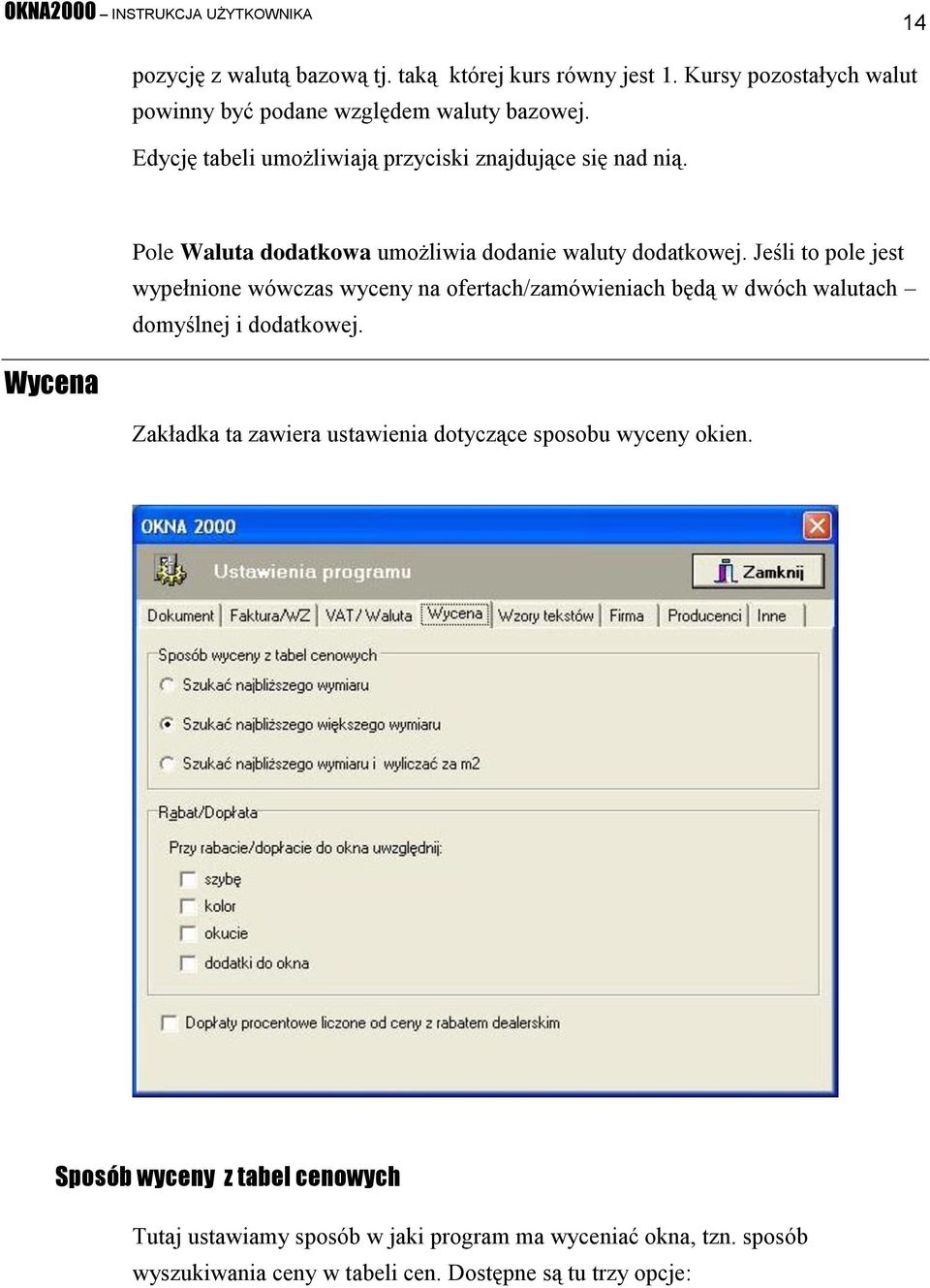 Jeśli to pole jest wypełnione wówczas wyceny na ofertach/zamówieniach będą w dwóch walutach domyślnej i dodatkowej.