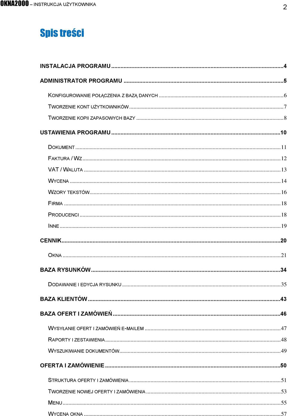 .. 18 PRODUCENCI... 18 INNE... 19 CENNIK... 20 OKNA... 21 BAZA RYSUNKÓW... 34 DODAWANIE I EDYCJA RYSUNKU... 35 BAZA KLIENTÓW... 43 BAZA OFERT I ZAMÓWIEŃ.