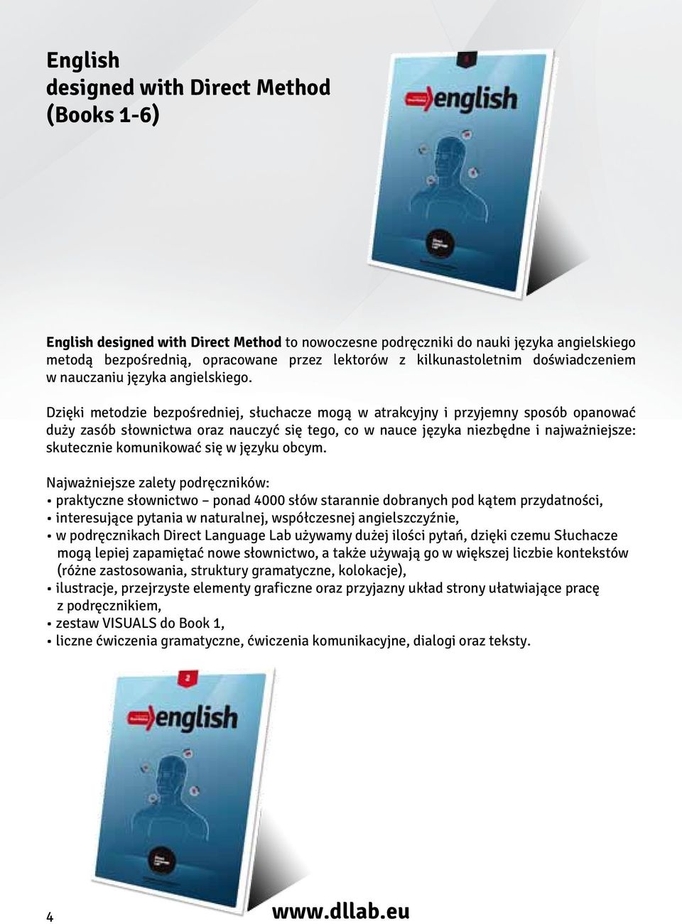 Dzięki metodzie bezpośredniej, słuchacze mogą w atrakcyjny i przyjemny sposób opanować duży zasób słownictwa oraz nauczyć się tego, co w nauce języka niezbędne i najważniejsze: skutecznie komunikować