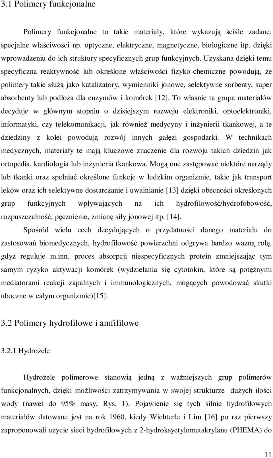 Uzyskana dzięki temu specyficzna reaktywność lub określone właściwości fizyko-chemiczne powodują, że polimery takie służą jako katalizatory, wymienniki jonowe, selektywne sorbenty, super absorbenty