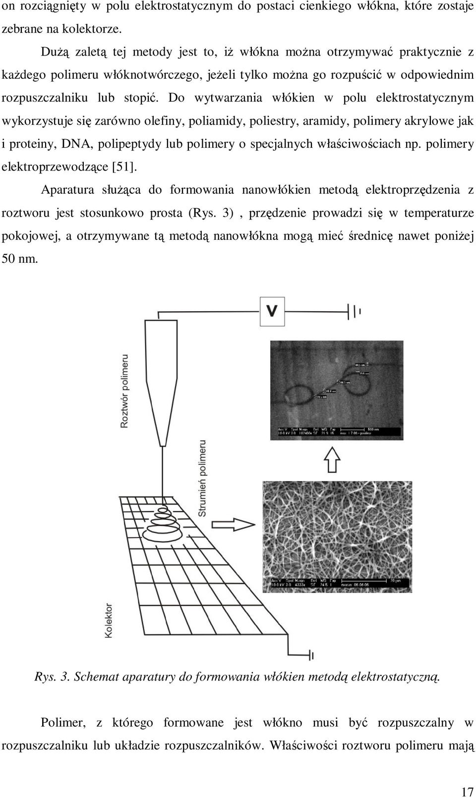 Do wytwarzania włókien w polu elektrostatycznym wykorzystuje się zarówno olefiny, poliamidy, poliestry, aramidy, polimery akrylowe jak i proteiny, DNA, polipeptydy lub polimery o specjalnych