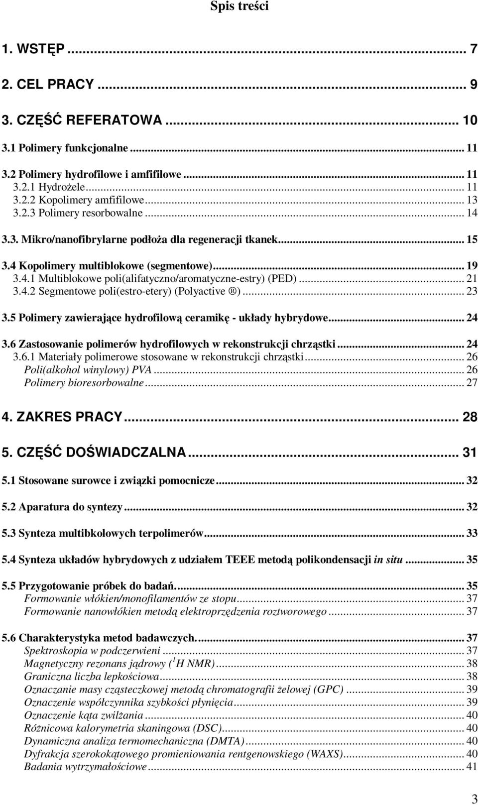 .. 21 3.4.2 Segmentowe poli(estro-etery) (Polyactive )... 23 3.5 Polimery zawierające hydrofilową ceramikę - układy hybrydowe... 24 3.6 Zastosowanie polimerów hydrofilowych w rekonstrukcji chrząstki.