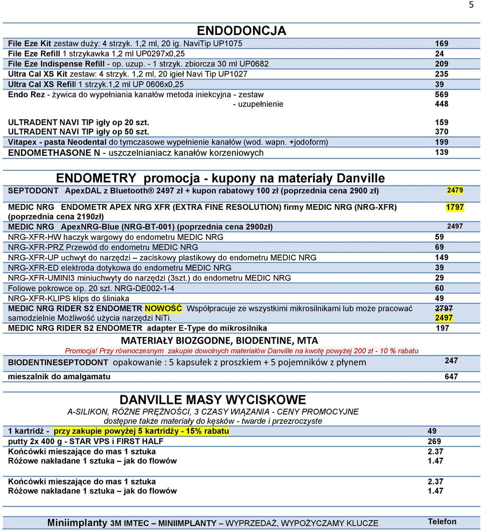 1,2 ml UP 0606x0,25 39 Endo Rez - żywica do wypełniania kanałów metoda iniekcyjna - zestaw - uzupełnienie 569 448 ULTRADENT NAVI TIP igły op 20 szt. ULTRADENT NAVI TIP igły op 50 szt.