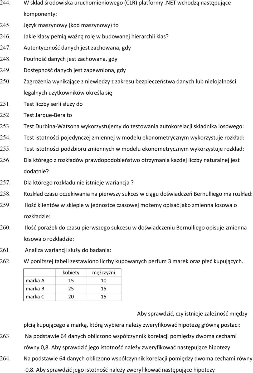 Zagrożenia wynikające z niewiedzy z zakresu bezpieczeństwa danych lub nielojalności legalnych użytkowników określa się 251. Test liczby serii służy do 252. Test Jarque-Bera to 253.