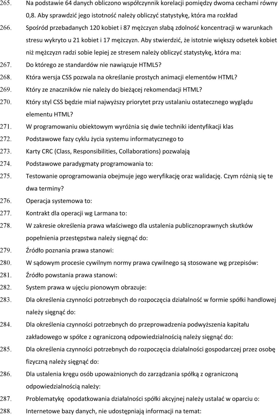 Aby stwierdzić, że istotnie większy odsetek kobiet niż mężczyzn radzi sobie lepiej ze stresem należy obliczyć statystykę, która ma: 267. Do którego ze standardów nie nawiązuje HTML5? 268.