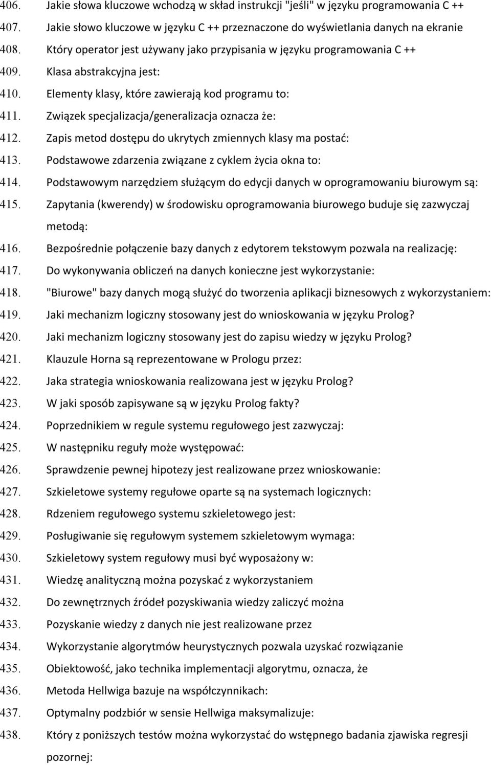 Związek specjalizacja/generalizacja oznacza że: 412. Zapis metod dostępu do ukrytych zmiennych klasy ma postać: 413. Podstawowe zdarzenia związane z cyklem życia okna to: 414.