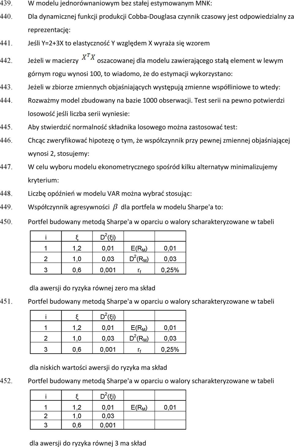 Jeżeli w macierzy oszacowanej dla modelu zawierającego stałą element w lewym górnym rogu wynosi 100, to wiadomo, że do estymacji wykorzystano: 443.