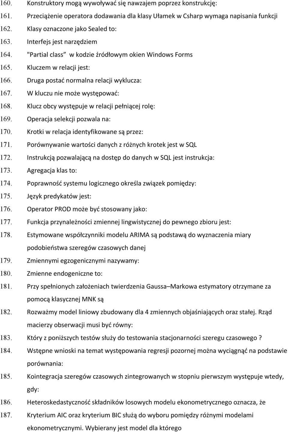 Klucz obcy występuje w relacji pełniącej rolę: 169. Operacja selekcji pozwala na: 170. Krotki w relacja identyfikowane są przez: 171. Porównywanie wartości danych z różnych krotek jest w SQL 172.