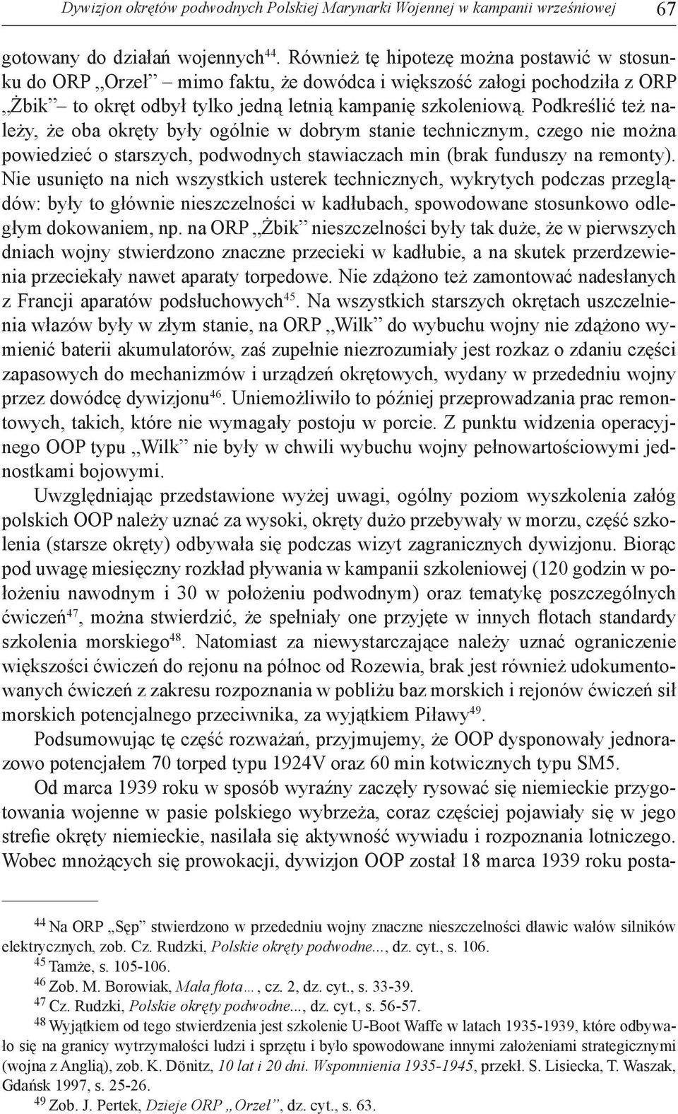 Podkreślić też należy, że oba okręty były ogólnie w dobrym stanie technicznym, czego nie można powiedzieć o starszych, podwodnych stawiaczach min (brak funduszy na remonty).