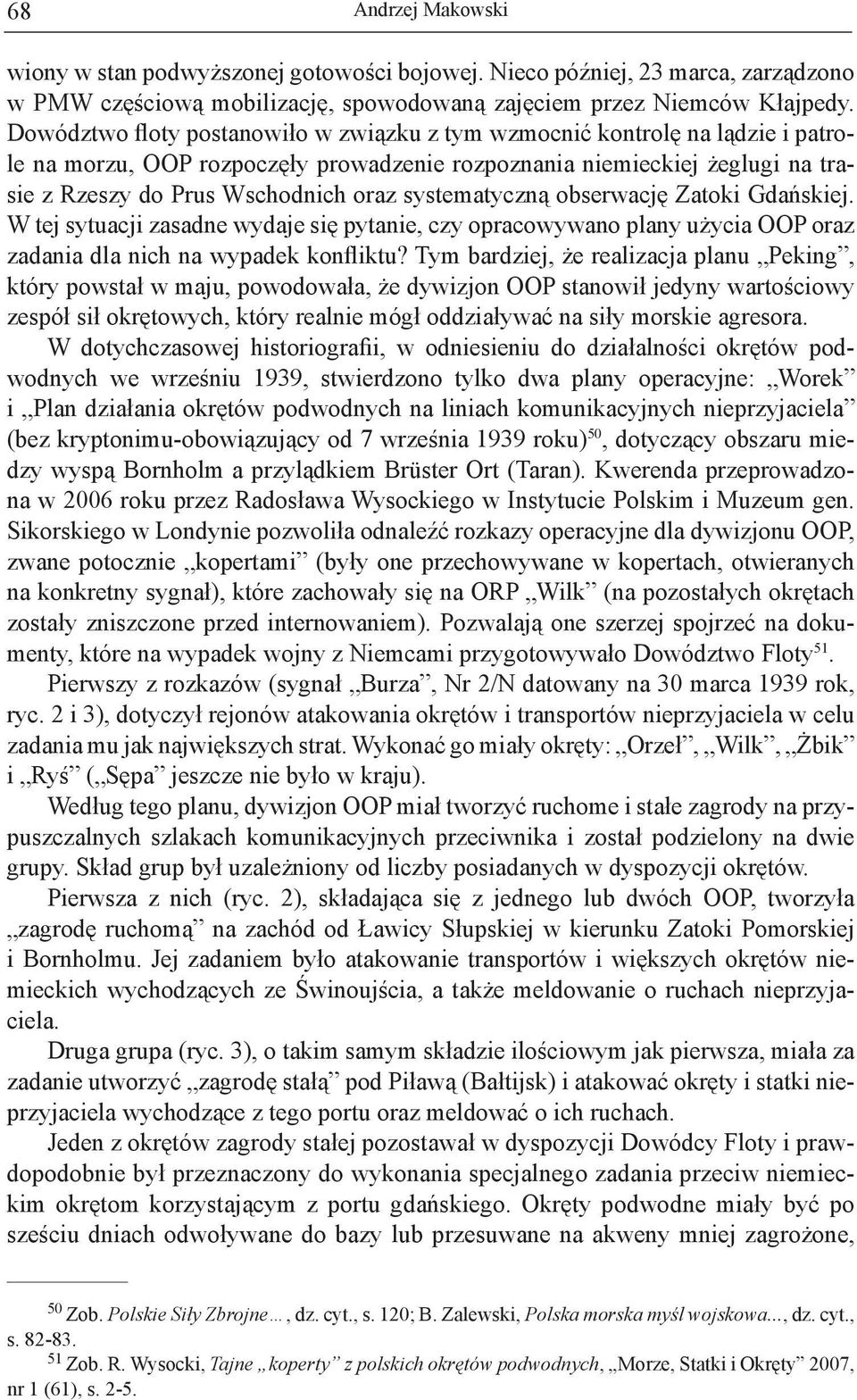 systematyczną obserwację Zatoki Gdańskiej. W tej sytuacji zasadne wydaje się pytanie, czy opracowywano plany użycia OOP oraz zadania dla nich na wypadek konfliktu?