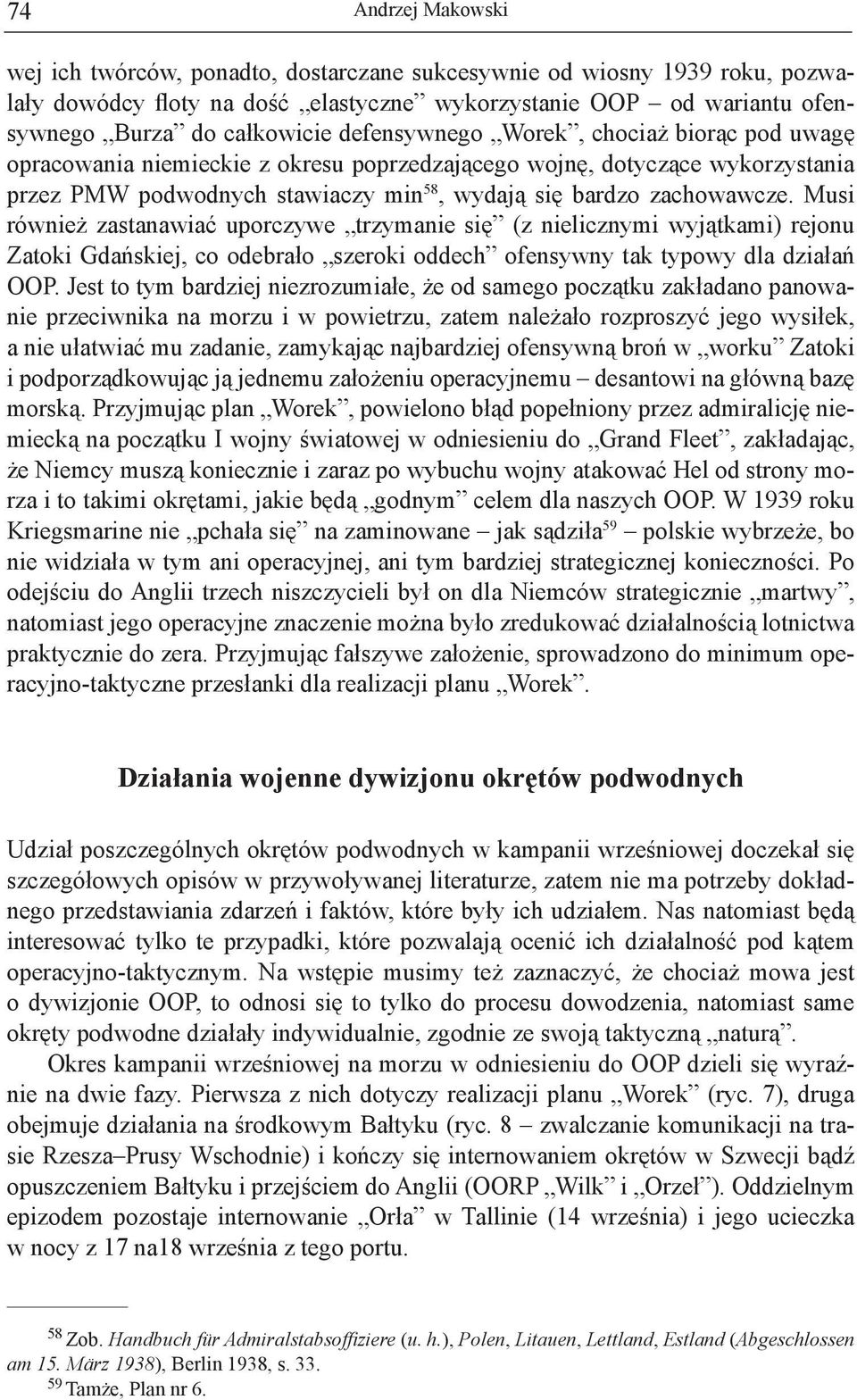 Musi również zastanawiać uporczywe trzymanie się (z nielicznymi wyjątkami) rejonu Zatoki Gdańskiej, co odebrało szeroki oddech ofensywny tak typowy dla działań OOP.