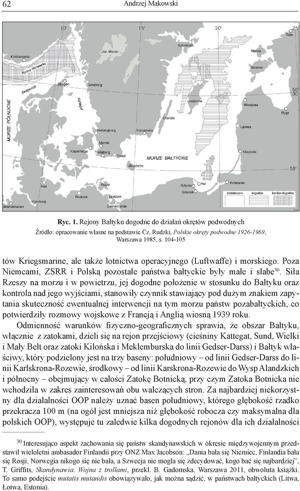 Siła Rzeszy na morzu i w powietrzu, jej dogodne położenie w stosunku do Bałtyku oraz kontrola nad jego wyjściami, stanowiły czynnik stawiający pod dużym znakiem zapytania skuteczność ewentualnej