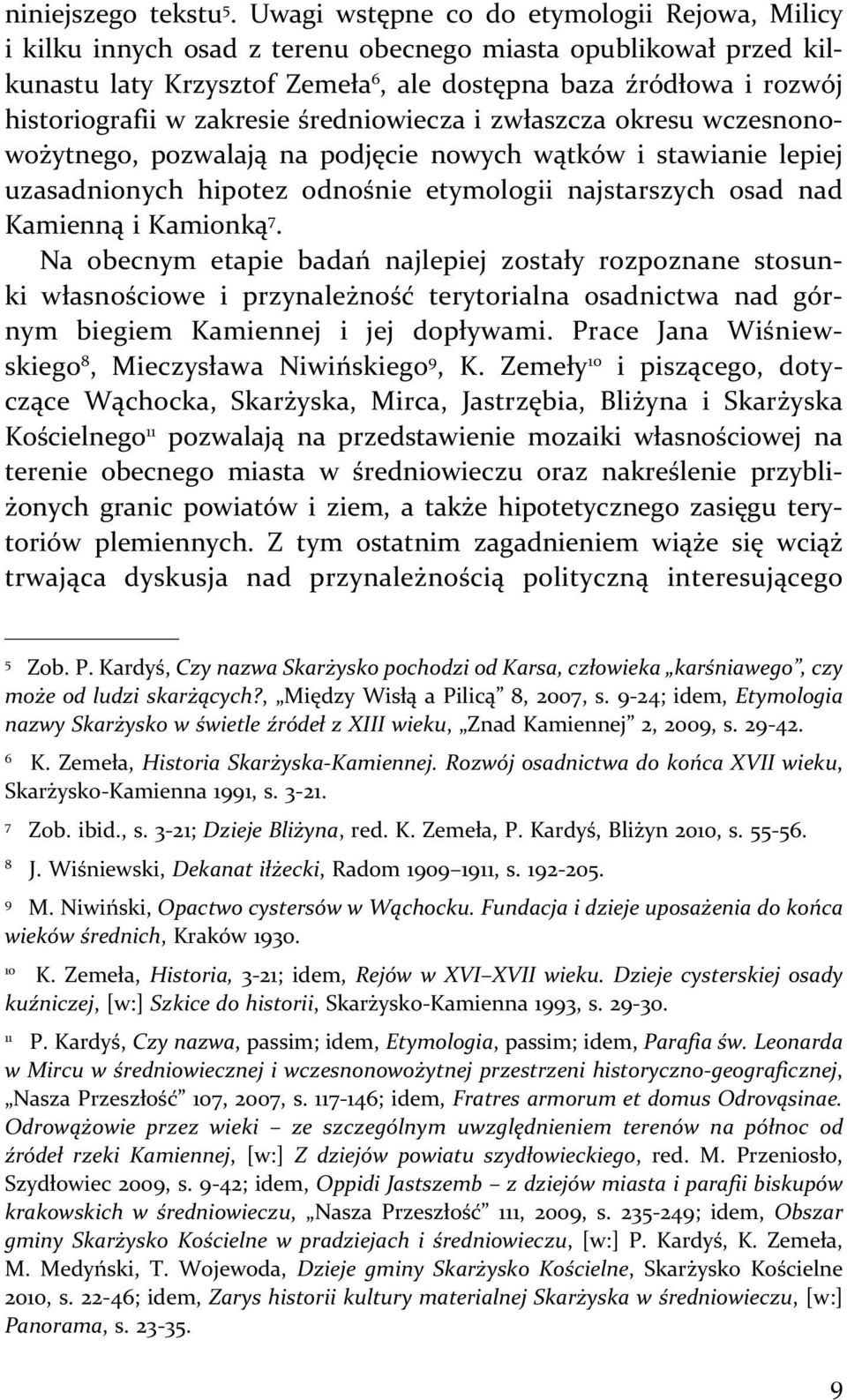 zakresie średniowiecza i zwłaszcza okresu wczesnonowożytnego, pozwalają na podjęcie nowych wątków i stawianie lepiej uzasadnionych hipotez odnośnie etymologii najstarszych osad nad Kamienną i