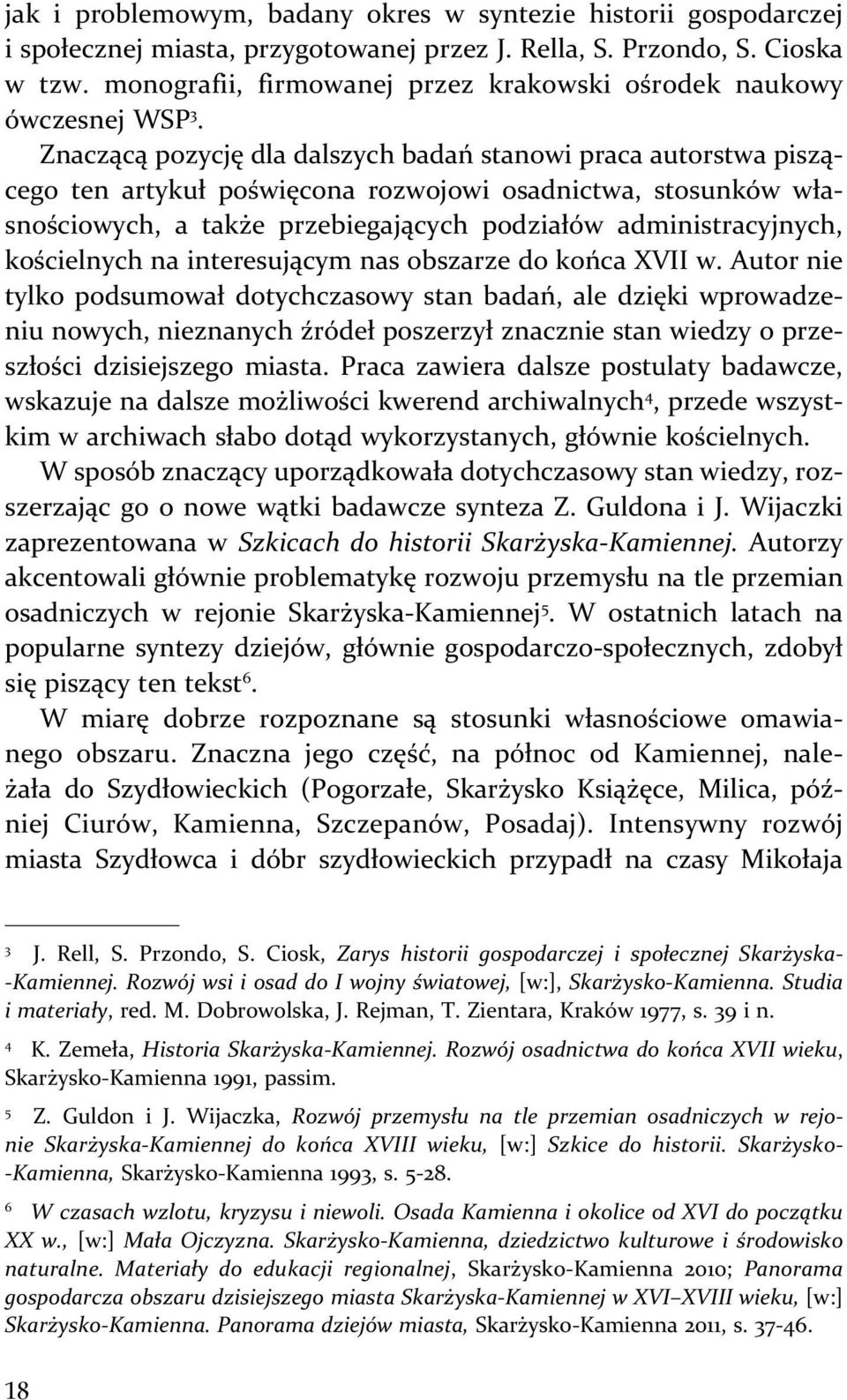 Znaczącą pozycję dla dalszych badań stanowi praca autorstwa piszącego ten artykuł poświęcona rozwojowi osadnictwa, stosunków własnościowych, a także przebiegających podziałów administracyjnych,