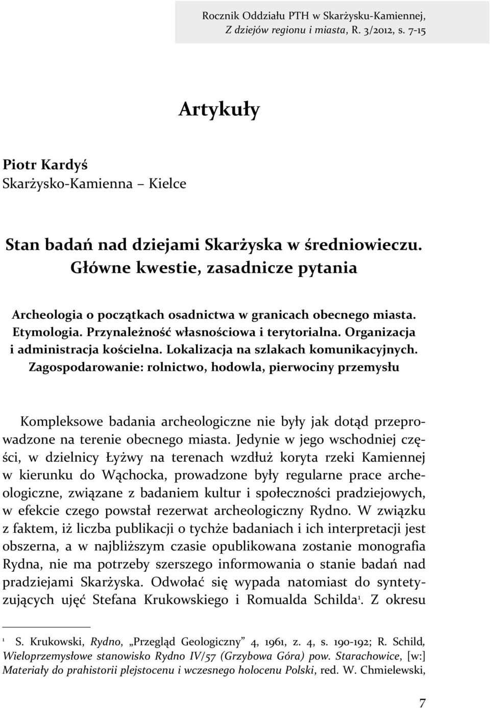 Lokalizacja na szlakach komunikacyjnych. Zagospodarowanie: rolnictwo, hodowla, pierwociny przemysłu Kompleksowe badania archeologiczne nie były jak dotąd przeprowadzone na terenie obecnego miasta.