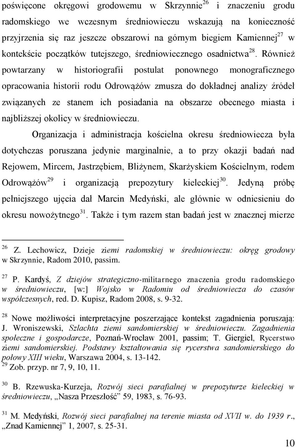 Również powtarzany w historiografii postulat ponownego monograficznego opracowania historii rodu Odrowążów zmusza do dokładnej analizy źródeł związanych ze stanem ich posiadania na obszarze obecnego