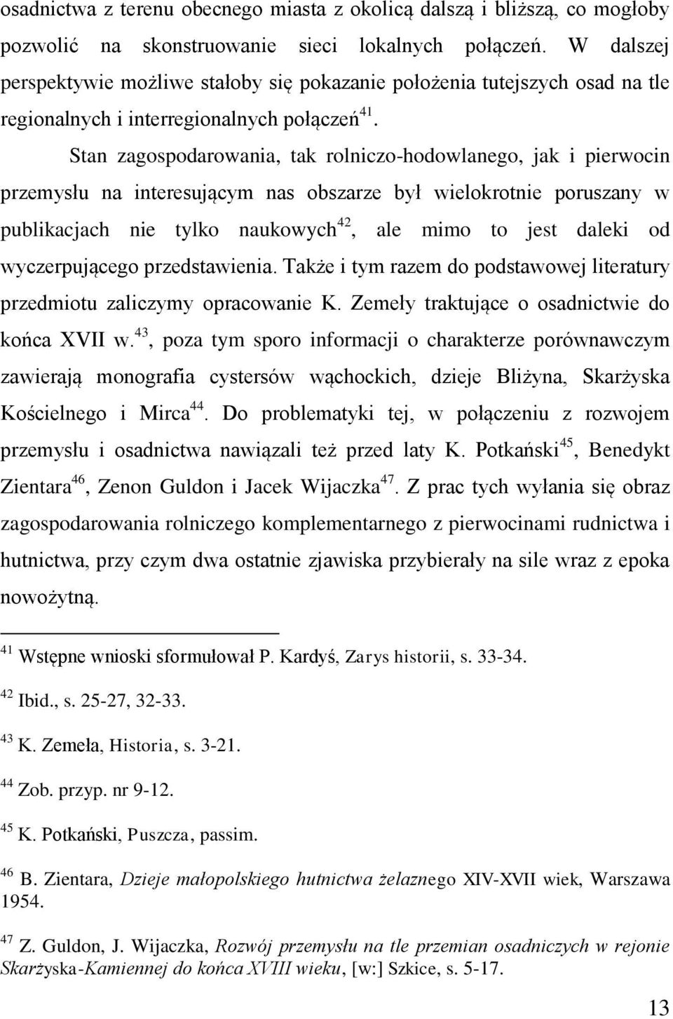 Stan zagospodarowania, tak rolniczo-hodowlanego, jak i pierwocin przemysłu na interesującym nas obszarze był wielokrotnie poruszany w publikacjach nie tylko naukowych 42, ale mimo to jest daleki od