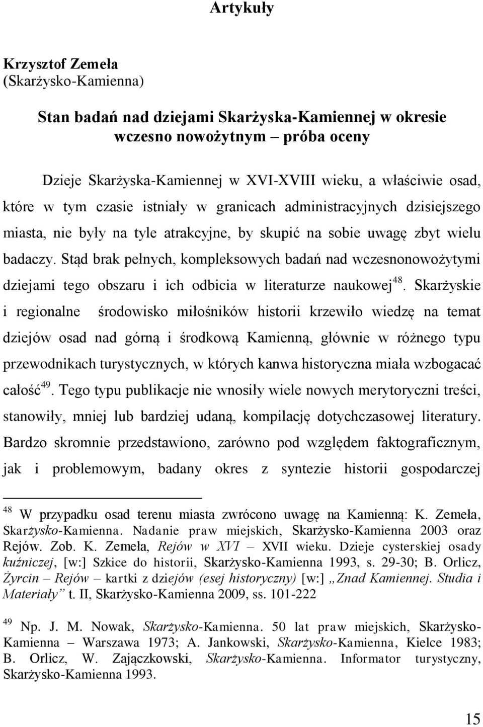 Stąd brak pełnych, kompleksowych badań nad wczesnonowożytymi dziejami tego obszaru i ich odbicia w literaturze naukowej 48.