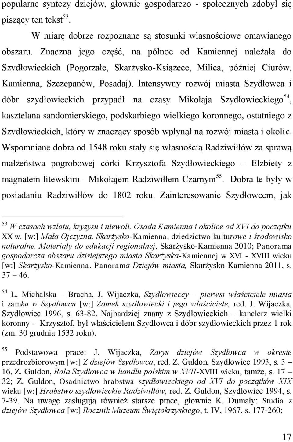 Intensywny rozwój miasta Szydłowca i dóbr szydłowieckich przypadł na czasy Mikołaja Szydłowieckiego 54, kasztelana sandomierskiego, podskarbiego wielkiego koronnego, ostatniego z Szydłowieckich,