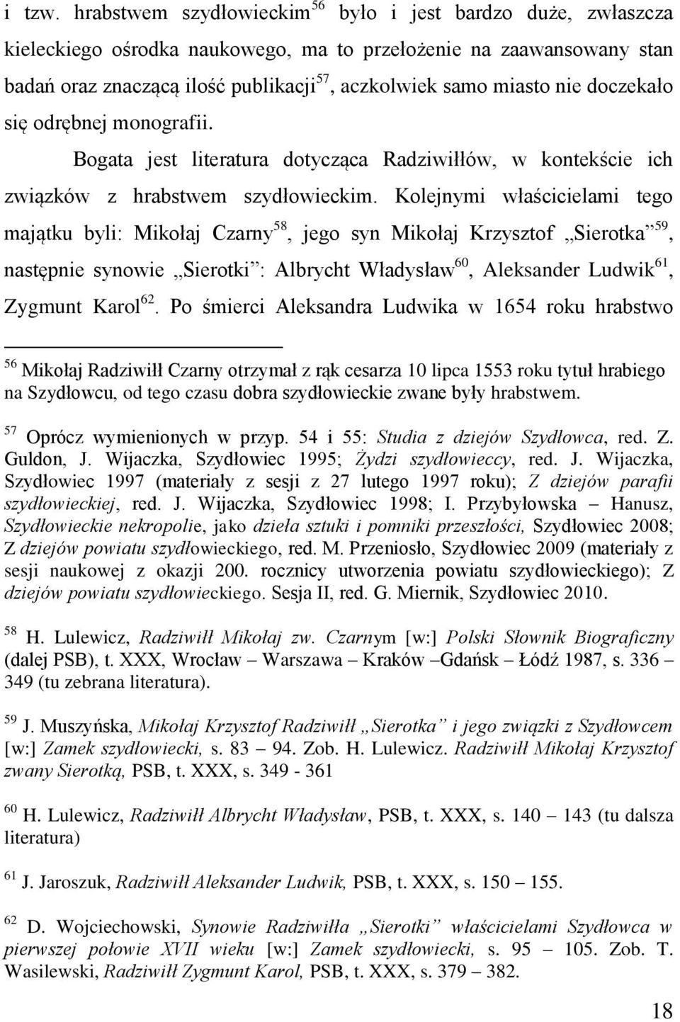 doczekało się odrębnej monografii. Bogata jest literatura dotycząca Radziwiłłów, w kontekście ich związków z hrabstwem szydłowieckim.