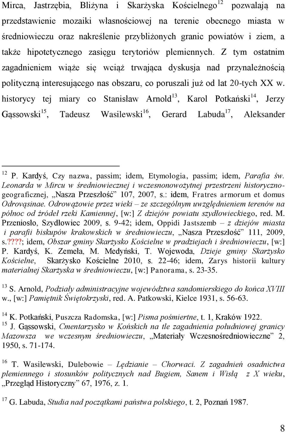 Z tym ostatnim zagadnieniem wiąże się wciąż trwająca dyskusja nad przynależnością polityczną interesującego nas obszaru, co poruszali już od lat 20-tych XX w.