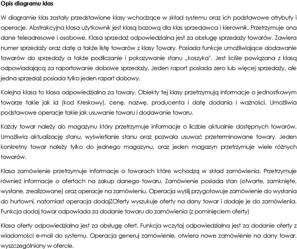 Zawiera numer sprzedaży oraz datę a także listę towarów z klasy Towary. Posiada funkcje umożliwiające dodawanie towarów do sprzedaży a także podliczanie i pokazywanie stanu koszyka.