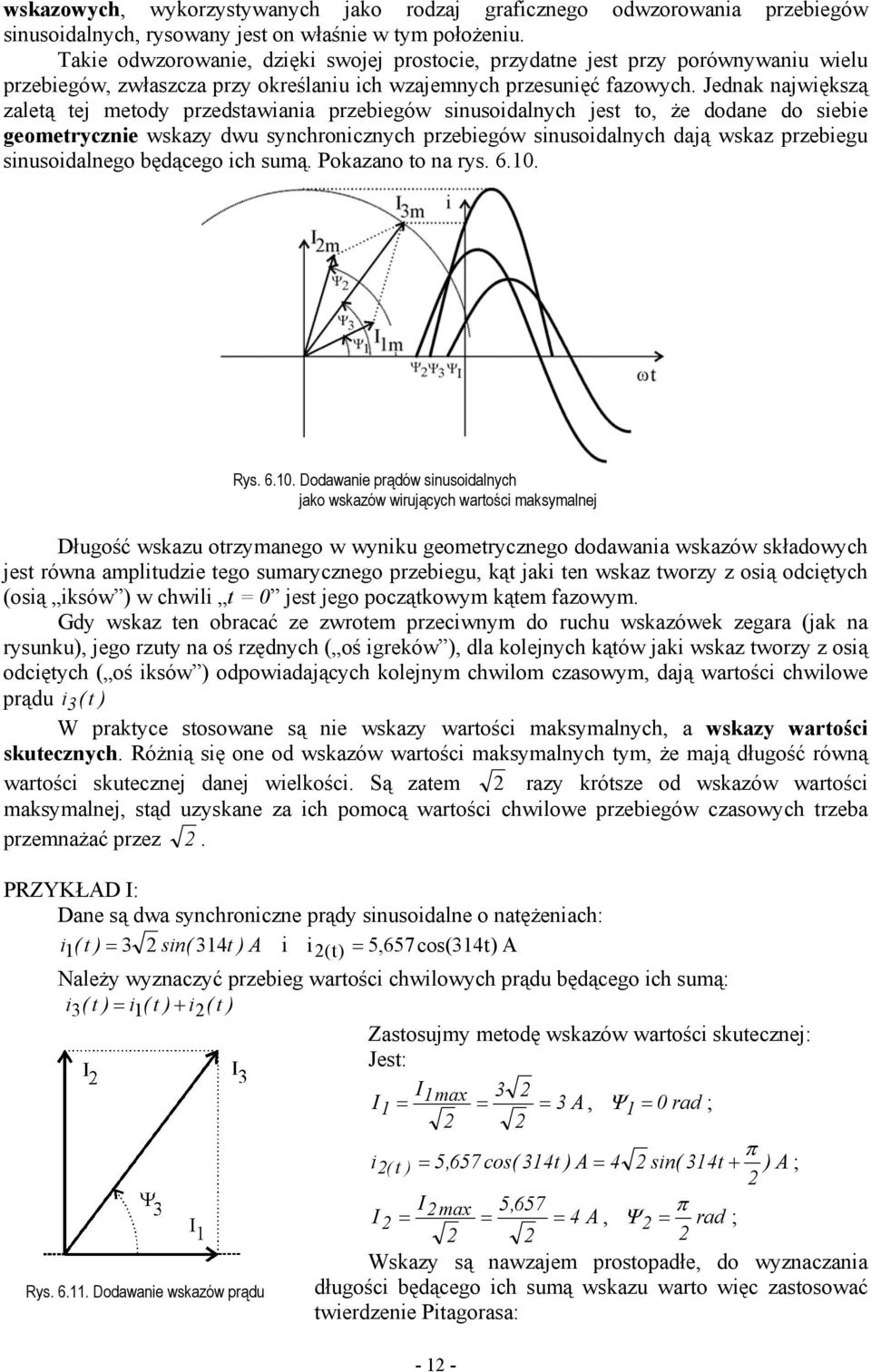 Jednak największą zaletą tej metody przedstawiania przebiegów sinusoidalnych jest to, że dodane do siebie geometrycznie wskazy dwu synchronicznych przebiegów sinusoidalnych dają wskaz przebiegu