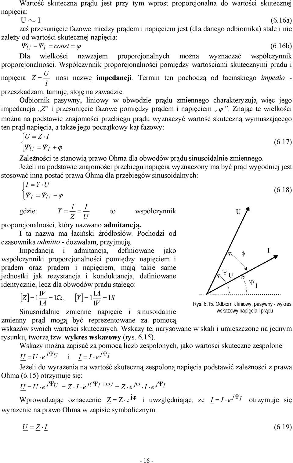 b) Dla wielkości nawzajem proporcjonalnych można wyznaczać współczynnik proporcjonalności. Współczynnik proporcjonalności pomiędzy wartościami skutecznymi prądu i U napięcia Z = nosi nazwę impedancji.