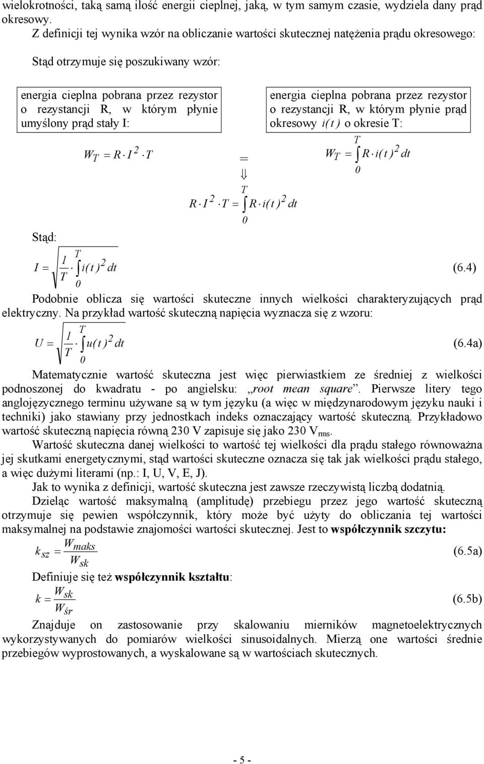 umyślony prąd stały : Stąd: W = R = R = R i( t ) dt energia cieplna pobrana przez rezystor o rezystancji R, w którym płynie prąd okresowy i ( t ) o okresie : W = R i( t ) dt = i( t ) dt (.