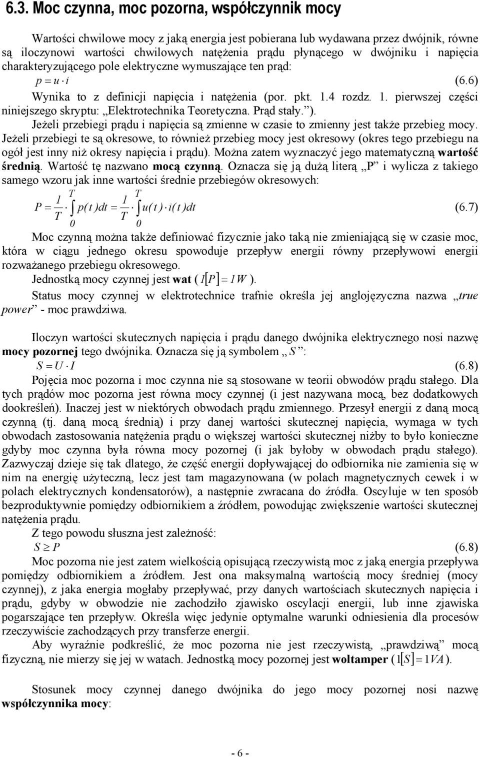 . pierwszej części niniejszego skryptu: Elektrotechnika eoretyczna. Prąd stały. ). Jeżeli przebiegi prądu i napięcia są zmienne w czasie to zmienny jest także przebieg mocy.