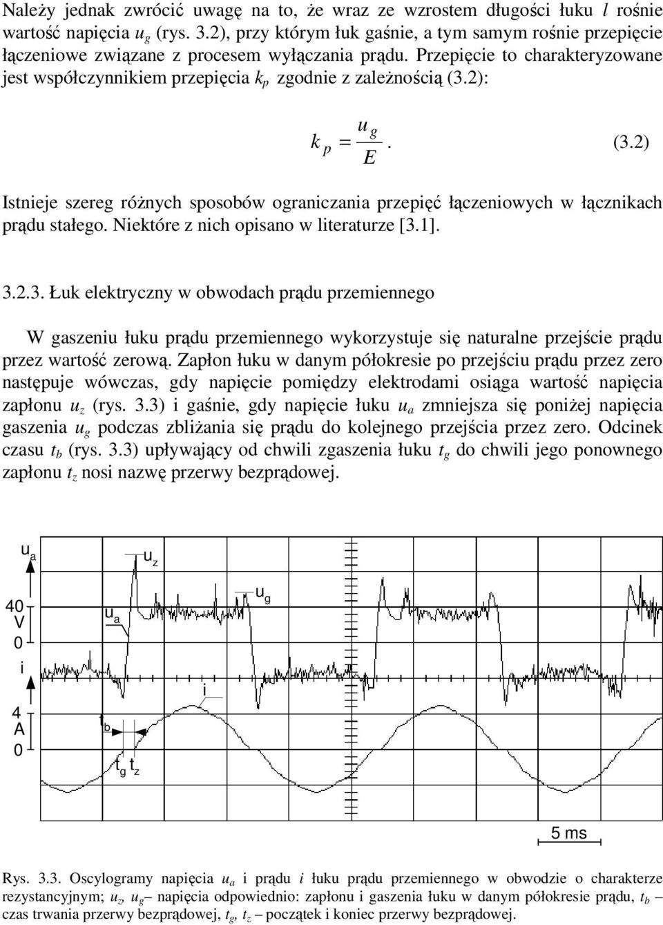 (3.2) Istneje szereg różnych sposobów ogranczana przepęć łączenowych w łącznkach prądu stałego. Nektóre z nch opsano w lteraturze [3.1]. 3.2.3. Łuk elektryczny w obwodach prądu przemennego W gaszenu łuku prądu przemennego wykorzystuje sę naturalne przejśce prądu przez wartość zerową.