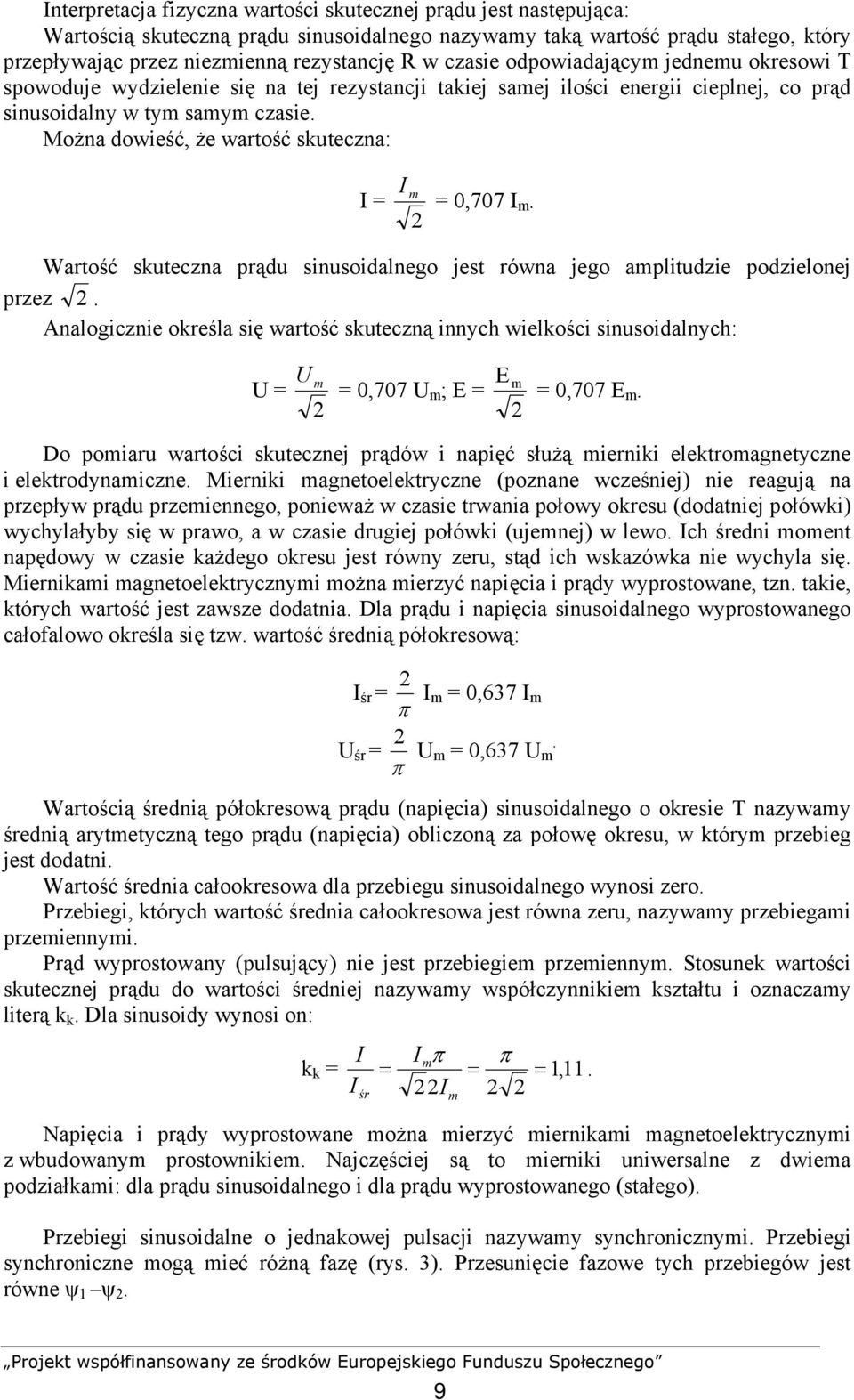 Można dowieść, że wartość skuteczna: I = I m = 0,707 I m. Wartość skuteczna prądu sinusoidalnego jest równa jego amplitudzie podzielonej przez.