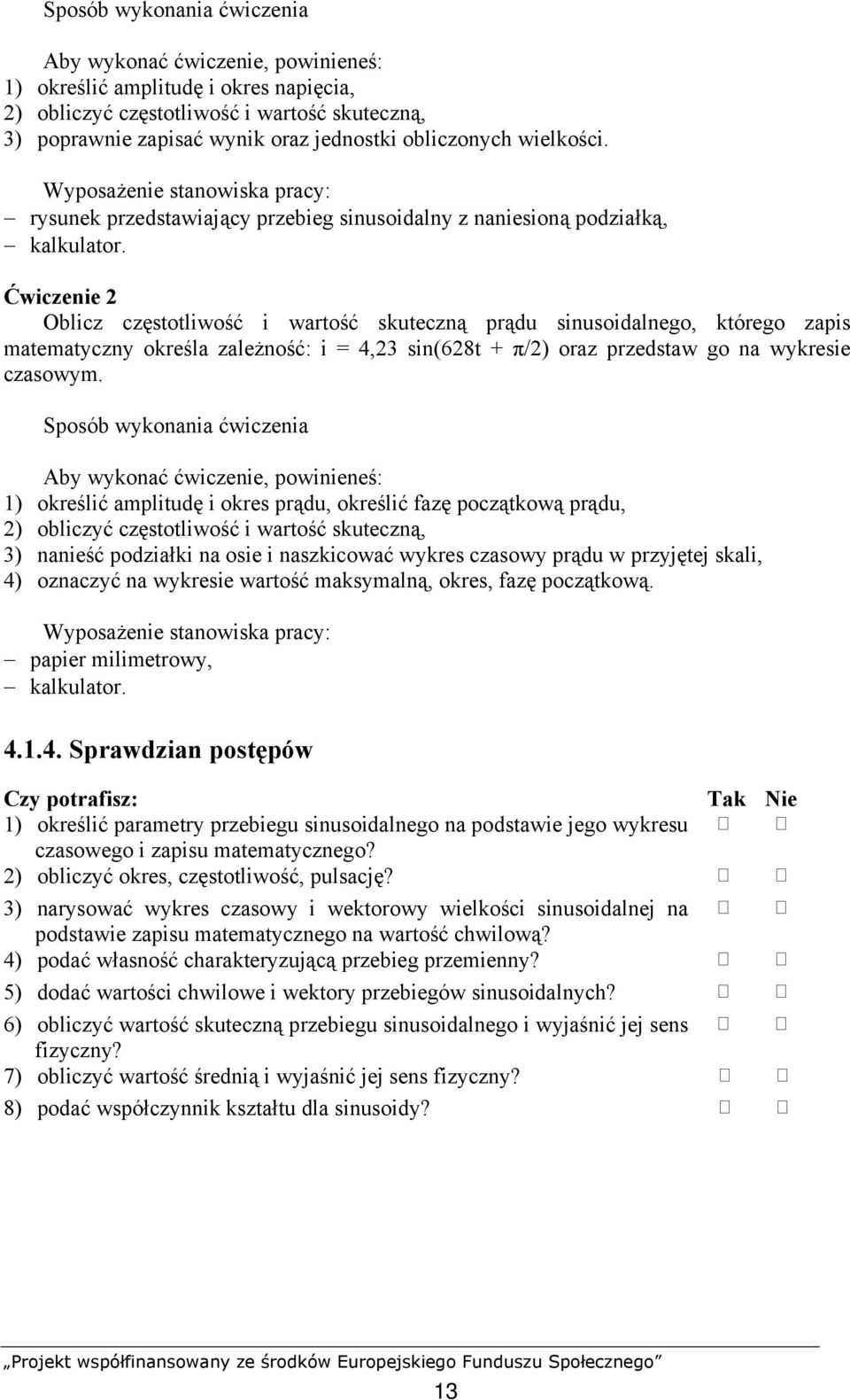 Ćwiczenie Oblicz częstotliwość i wartość skuteczną prądu sinusoidalnego, którego zapis matematyczny określa zależność: i = 4,3 sin(68t + π/) oraz przedstaw go na wykresie czasowym.